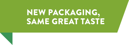 NEW PACKAGING, SAME GREAT TASTE